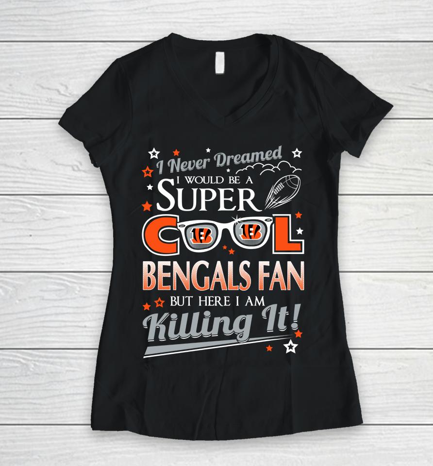 Cincinnati Bengals Nfl Football I Never Dreamed I Would Be Super Cool Fan Women V-Neck T-Shirt