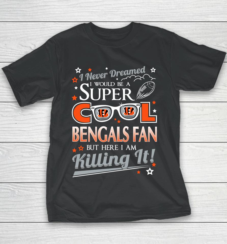 Cincinnati Bengals Nfl Football I Never Dreamed I Would Be Super Cool Fan Youth T-Shirt