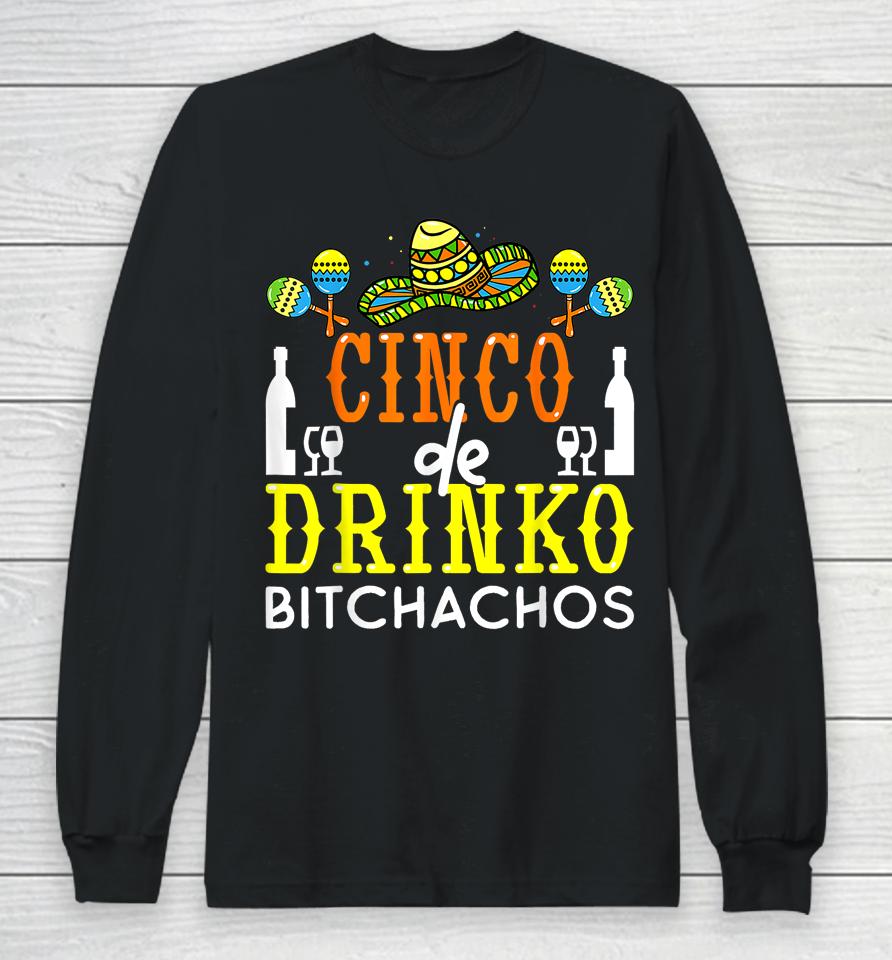 Cinco De Drinko Bitchachos Cinco De Mayo Drinking Lover Long Sleeve T-Shirt