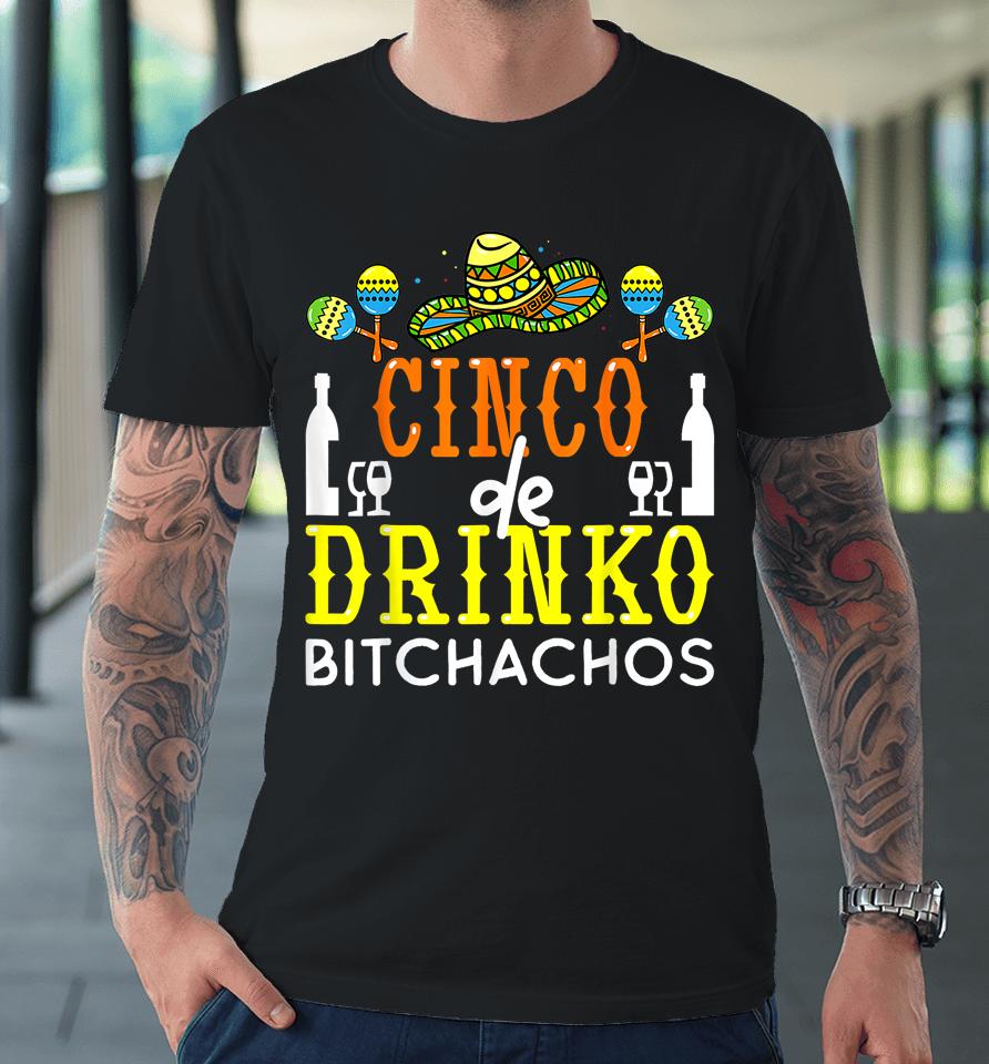Cinco De Drinko Bitchachos Cinco De Mayo Drinking Lover Premium T-Shirt