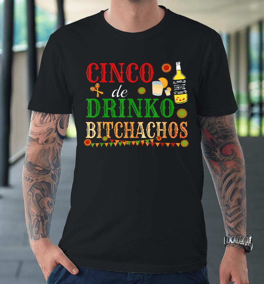 Cinco De Drinko Bitchachos Drinking Premium T-Shirt