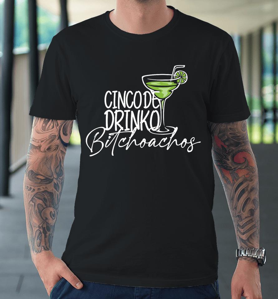 Cinco De Drinko Bitchachos Funny Cinco De Mayo Drinking Premium T-Shirt