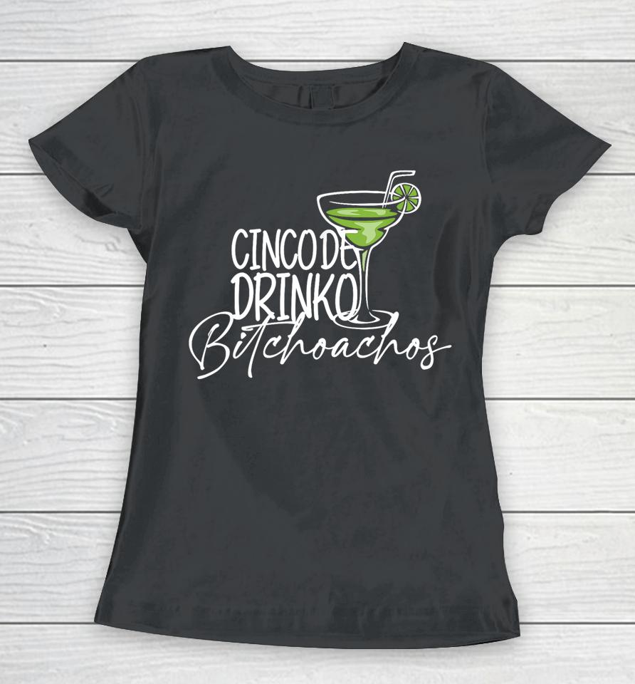 Cinco De Drinko Bitchachos Funny Cinco De Mayo Drinking Women T-Shirt