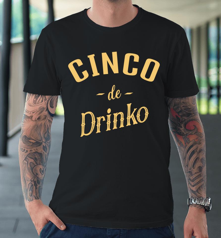 Cinco De Drinko Cinco De Mayo Premium T-Shirt
