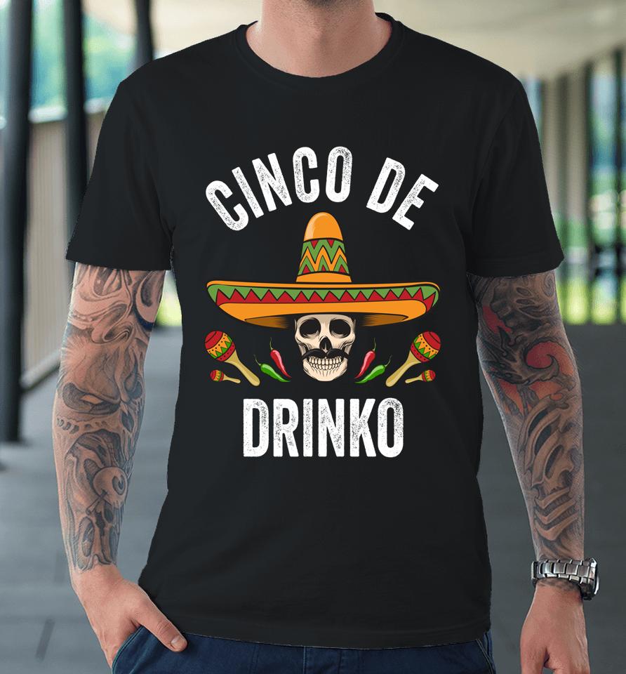 Cinco De Drinko Shirt Funny Mexican Skull Cinco De Mayo Premium T-Shirt