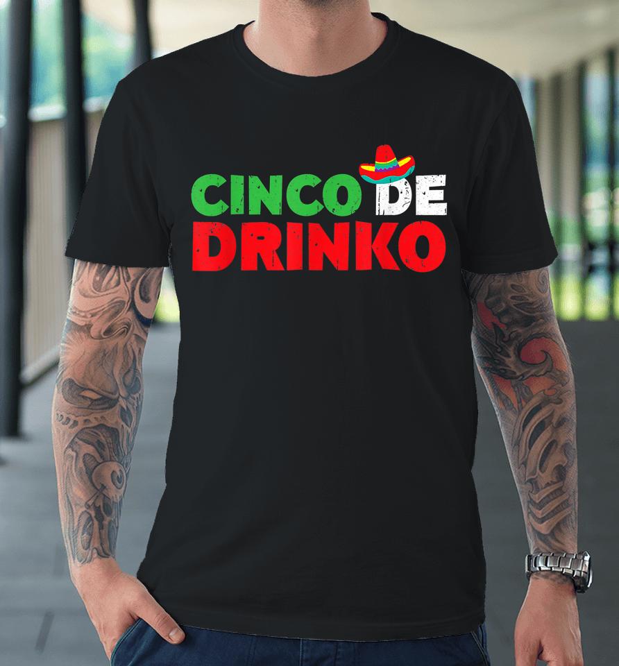 Cinco De Drinko T Shirt Cinco De Mayo Party Gift Premium T-Shirt