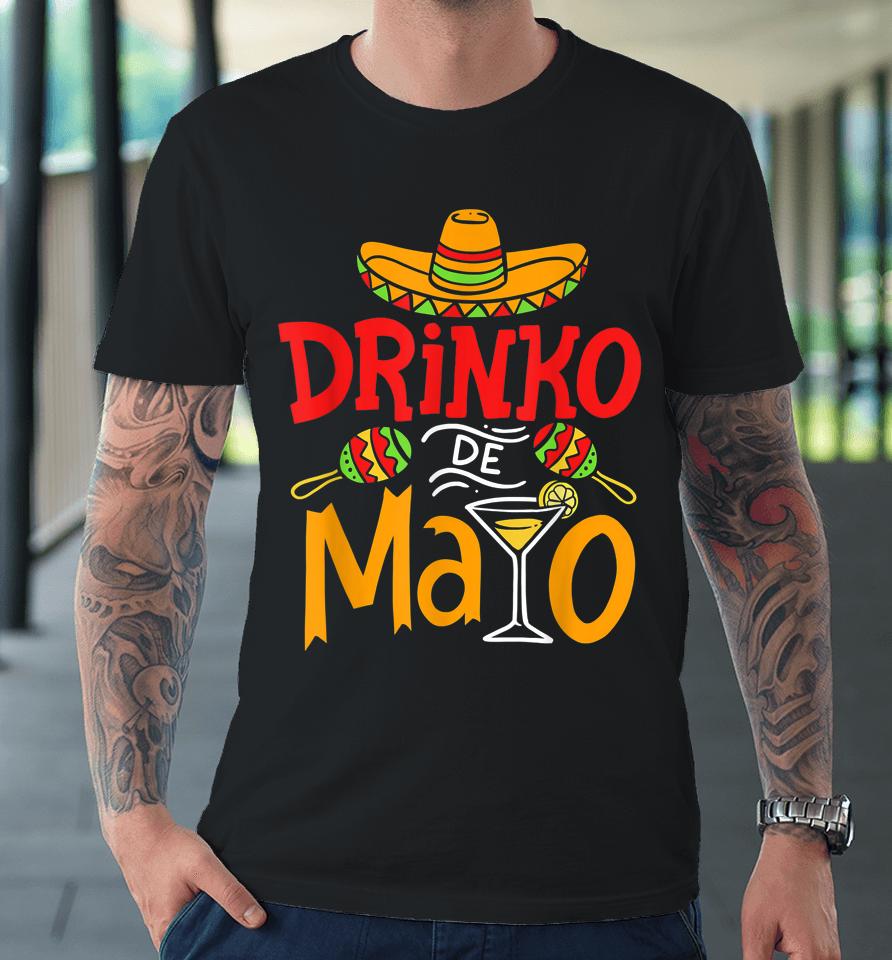 Cinco De Mayo Drinko De Mayo Mexican Fiesta Drinking Outfit Premium T-Shirt