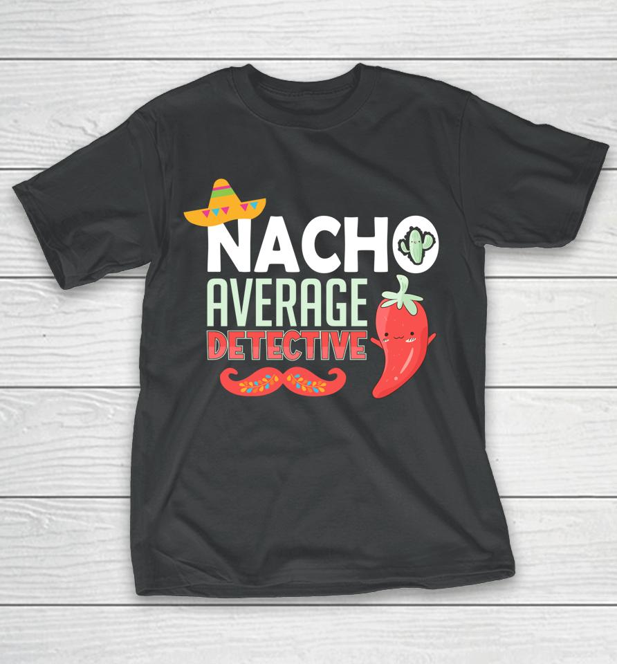 Cinco De Mayo Nacho Average Detective Mexican Fiesta T-Shirt