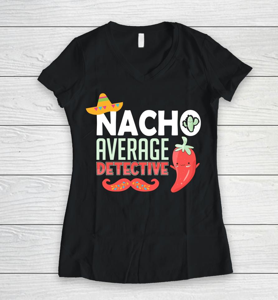 Cinco De Mayo Nacho Average Detective Mexican Fiesta Women V-Neck T-Shirt