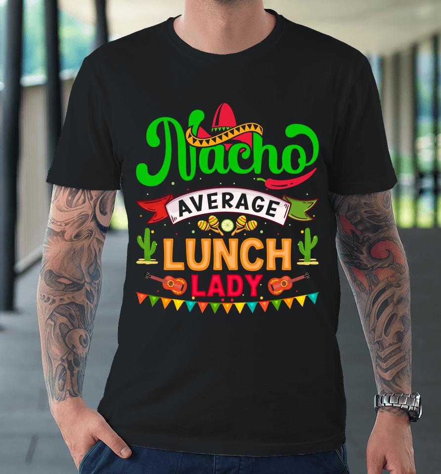Cinco De Mayo Nacho Average Launch Lady Premium T-Shirt