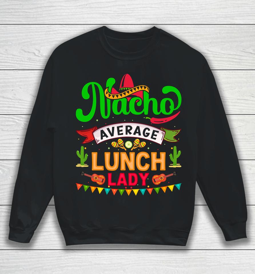 Cinco De Mayo Nacho Average Launch Lady Sweatshirt