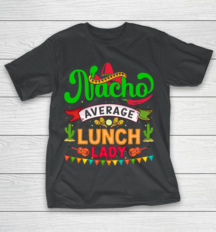 Cinco De Mayo Nacho Average Launch Lady T-Shirt