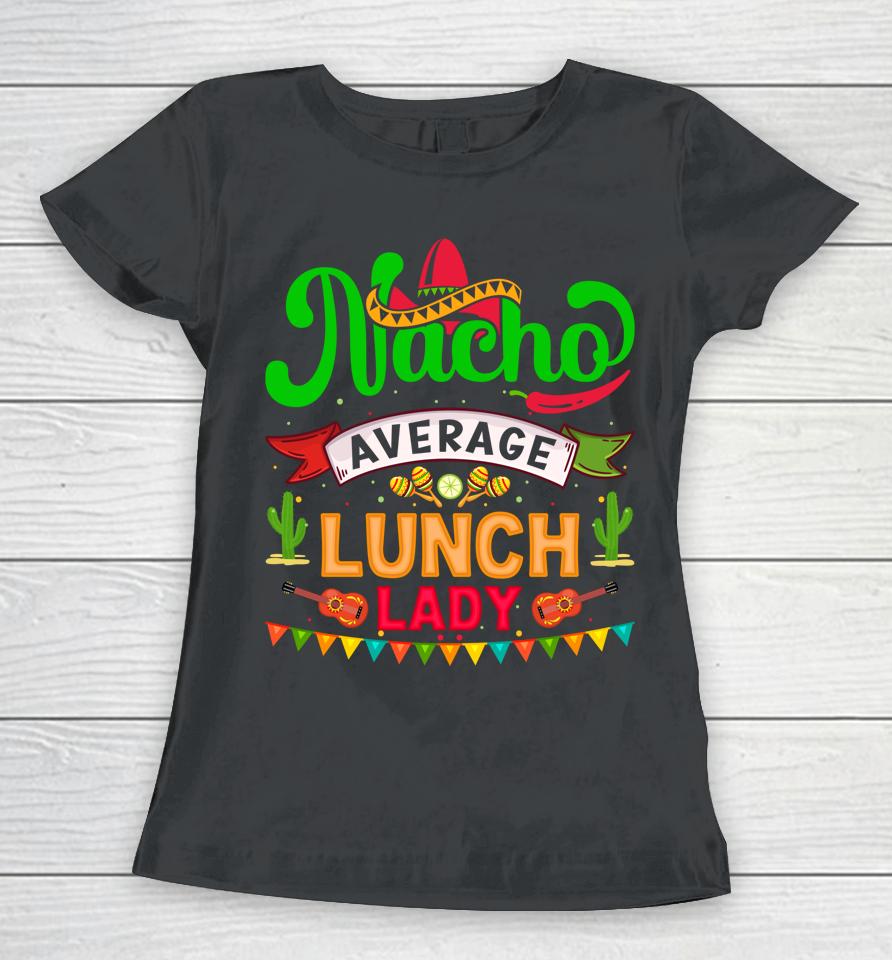 Cinco De Mayo Nacho Average Launch Lady Women T-Shirt