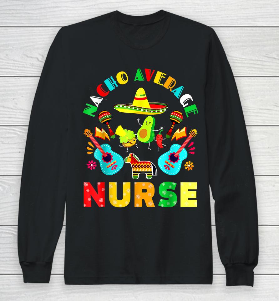 Cinco De Mayo Nacho Average Nurse Mexican Fiesta Mexican Long Sleeve T-Shirt
