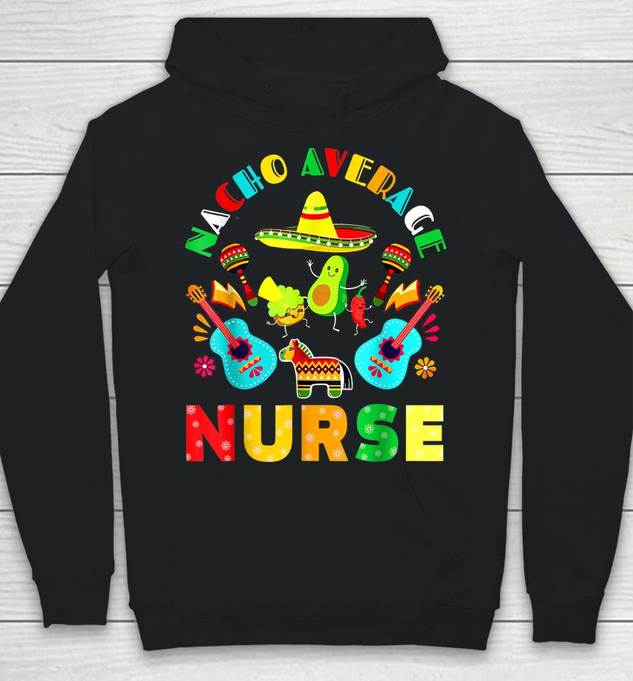 Cinco De Mayo Nacho Average Nurse Mexican Fiesta Mexican Hoodie