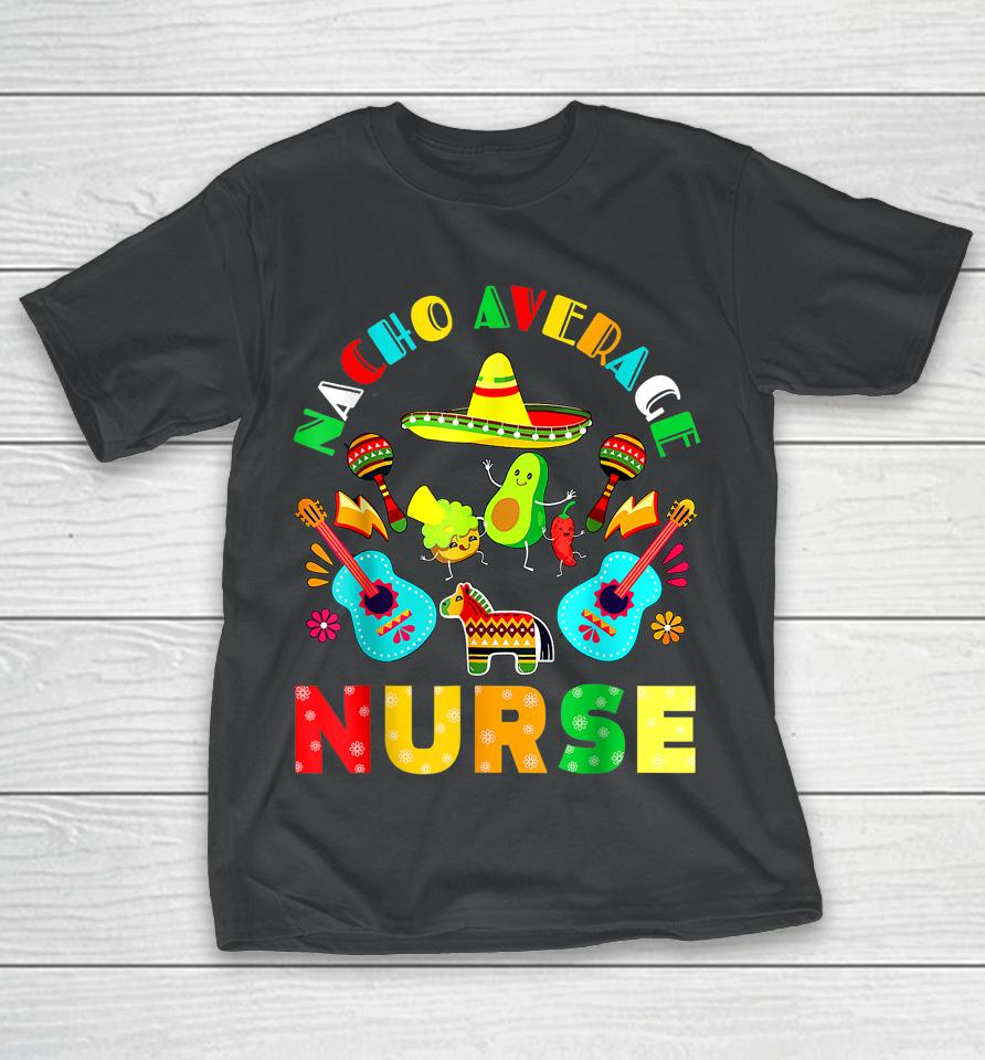 Cinco De Mayo Nacho Average Nurse Mexican Fiesta Mexican T-Shirt