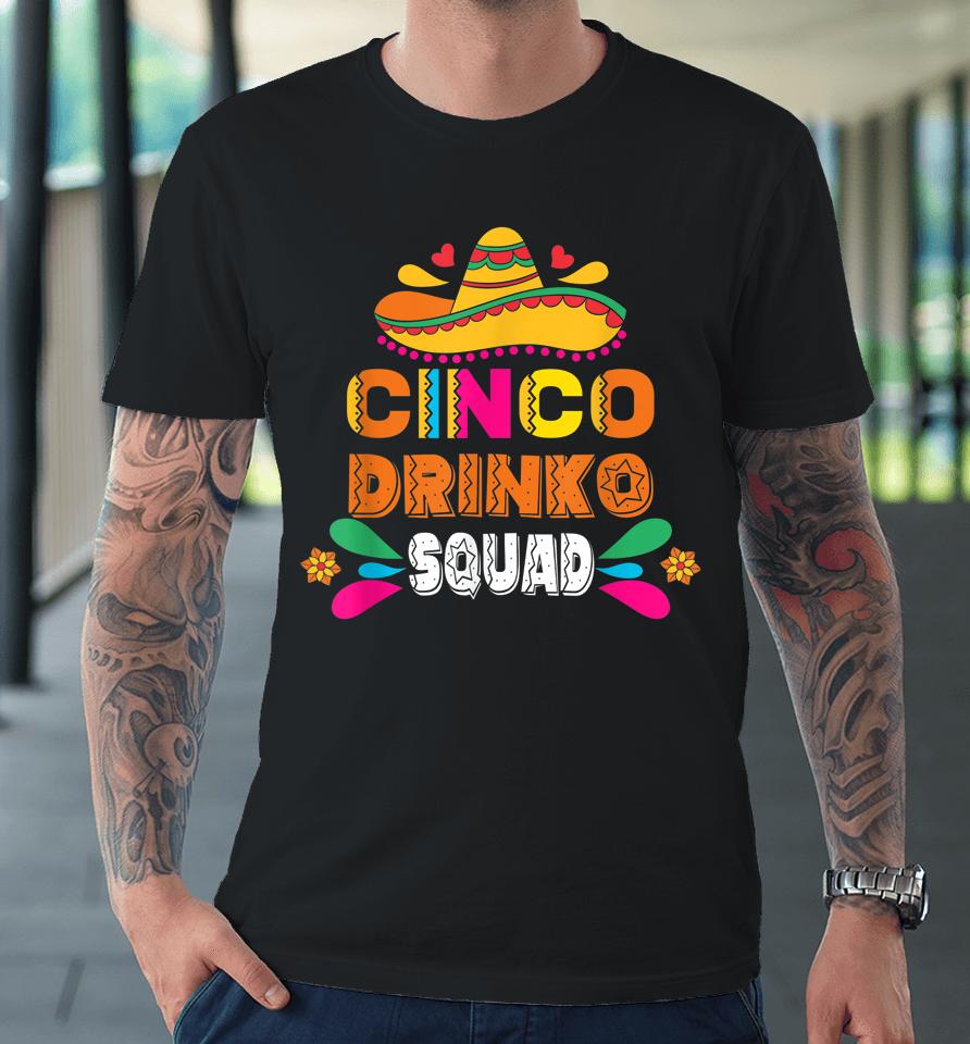 Cinco Drinko Squad Party Mexican Fiesta Funny Cinco De Mayo Premium T-Shirt