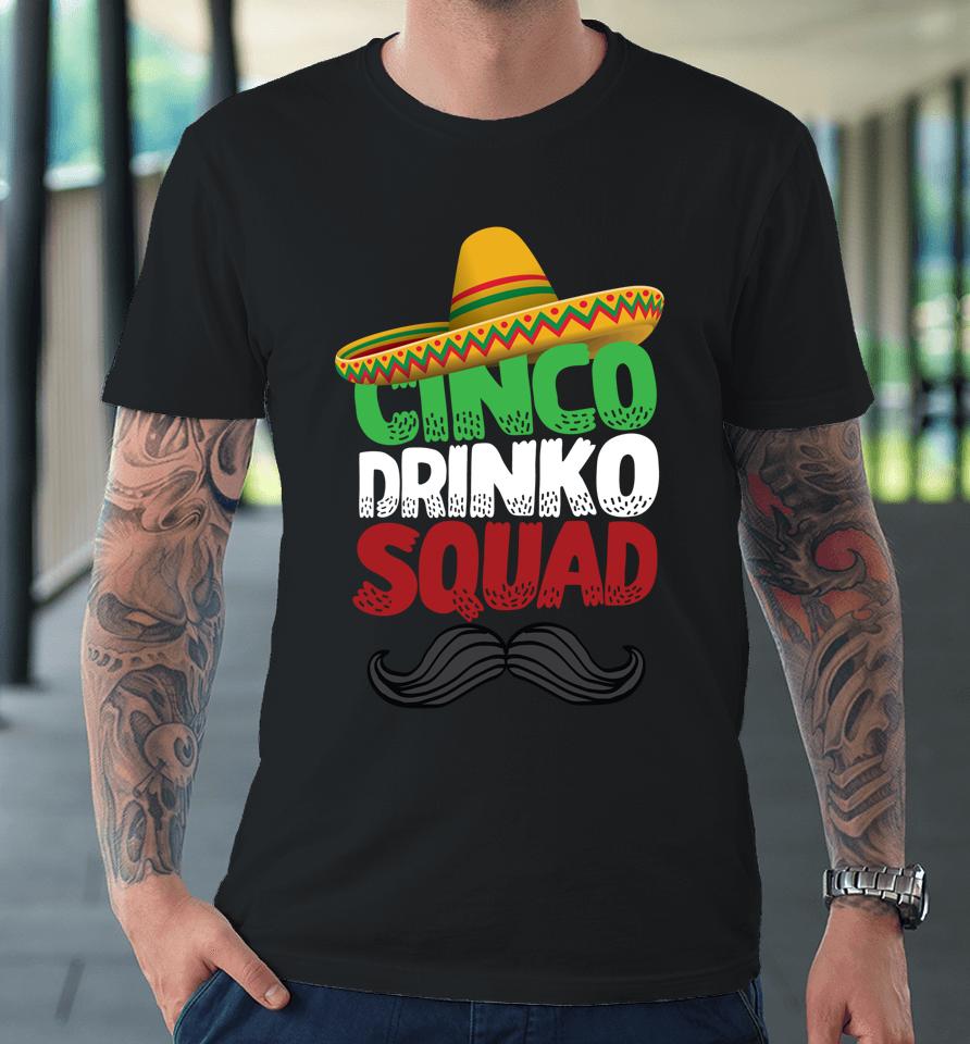 Cinco Drinko Squad Party Mexican Fiesta Funny Cinco De Mayo Premium T-Shirt