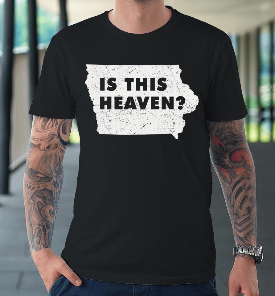 Citizen Proud America State Us Heaven Home Iowa Is This Heaven Premium T-Shirt