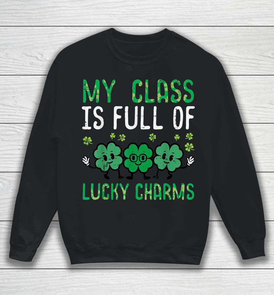 Class Full Lucky Charms St Patricks Day Saint Paddys Teacher Sweatshirt