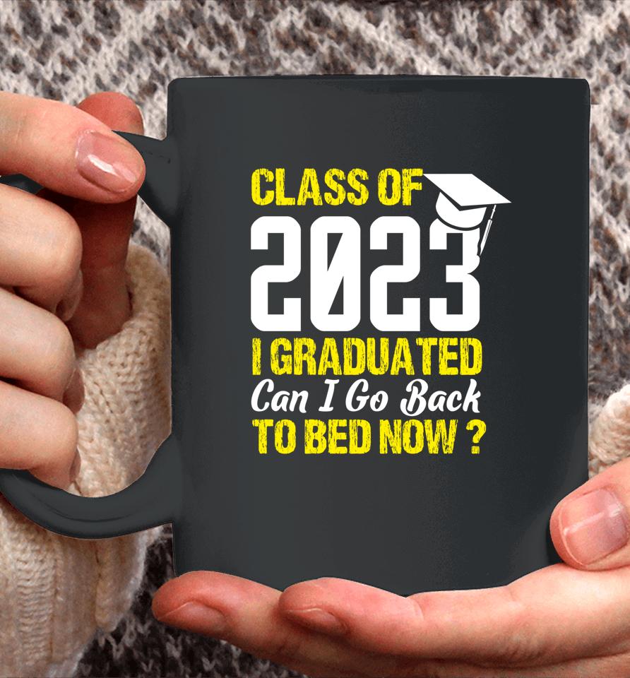 Class Of 2023 I Graduated Can I Go Back To Bed Now Graduate Coffee Mug