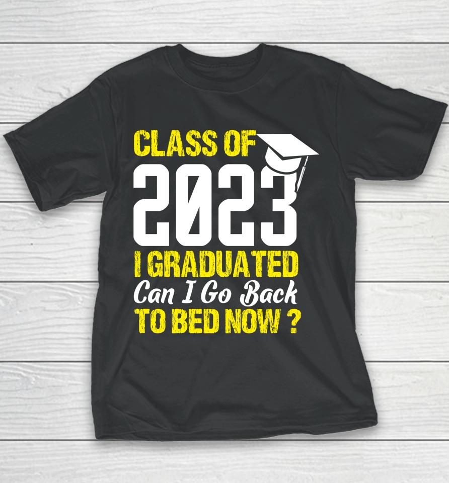 Class Of 2023 I Graduated Can I Go Back To Bed Now Graduate Youth T-Shirt