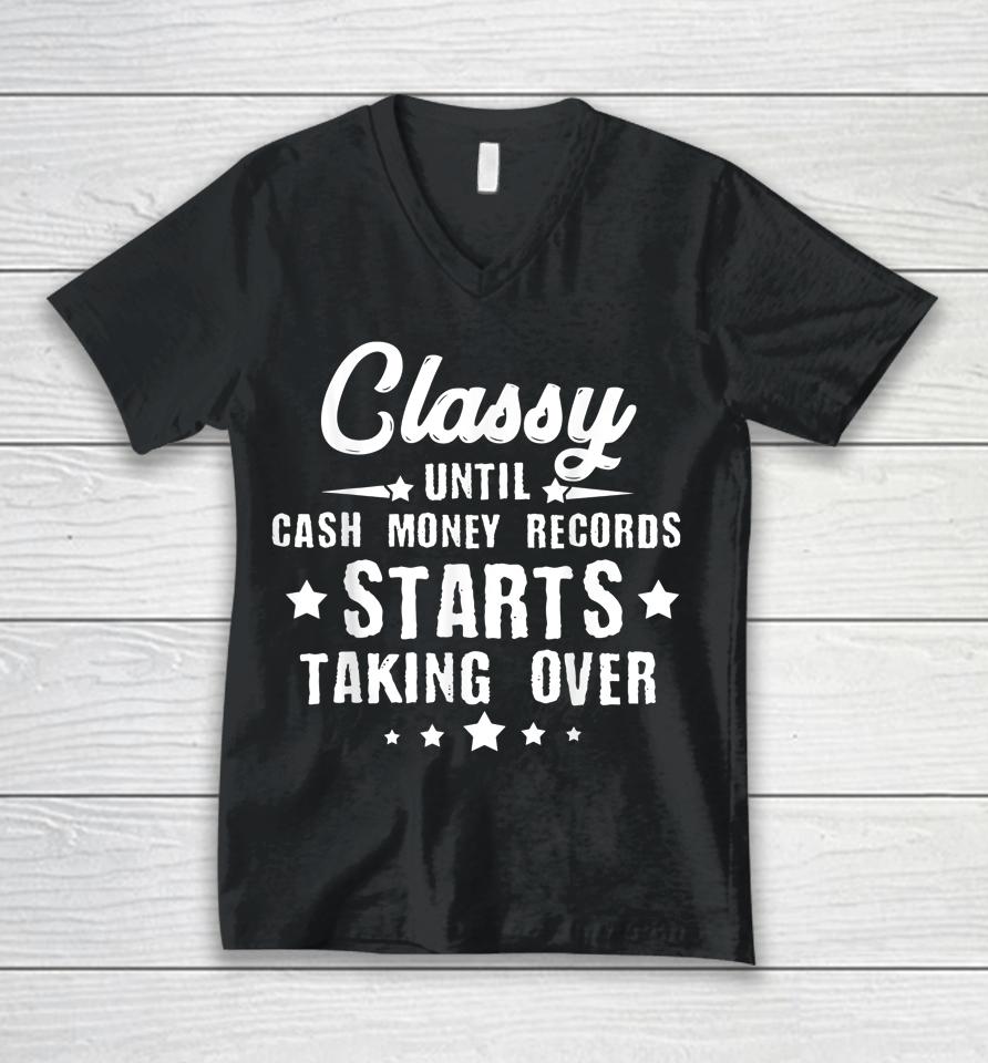Classy Until Cash Money Records Starts Taking Over Unisex V-Neck T-Shirt