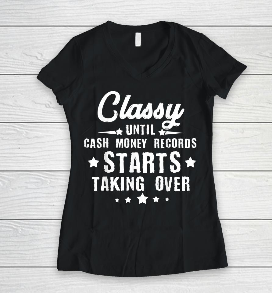 Classy Until Cash Money Records Starts Taking Over Women V-Neck T-Shirt
