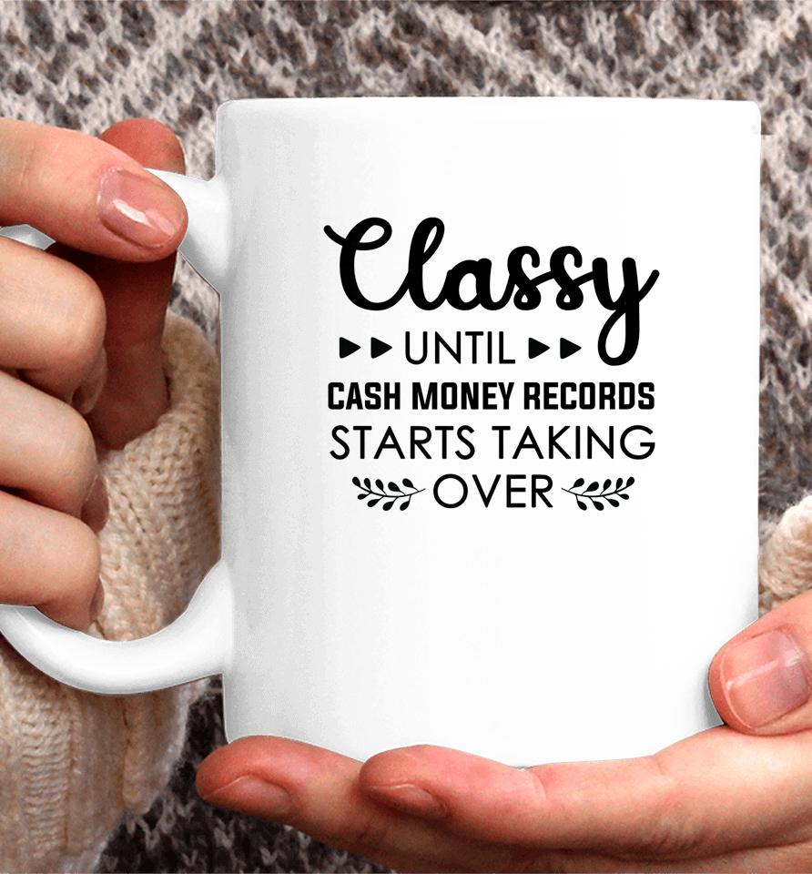 Classy Until Cash Money Records Starts Taking Over Coffee Mug