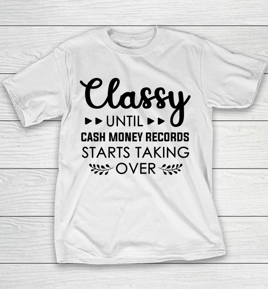 Classy Until Cash Money Records Starts Taking Over Youth T-Shirt
