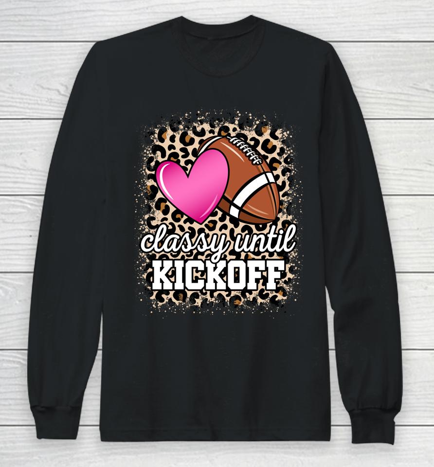 Classy Until Kickoff American Football Lover Game Day Long Sleeve T-Shirt