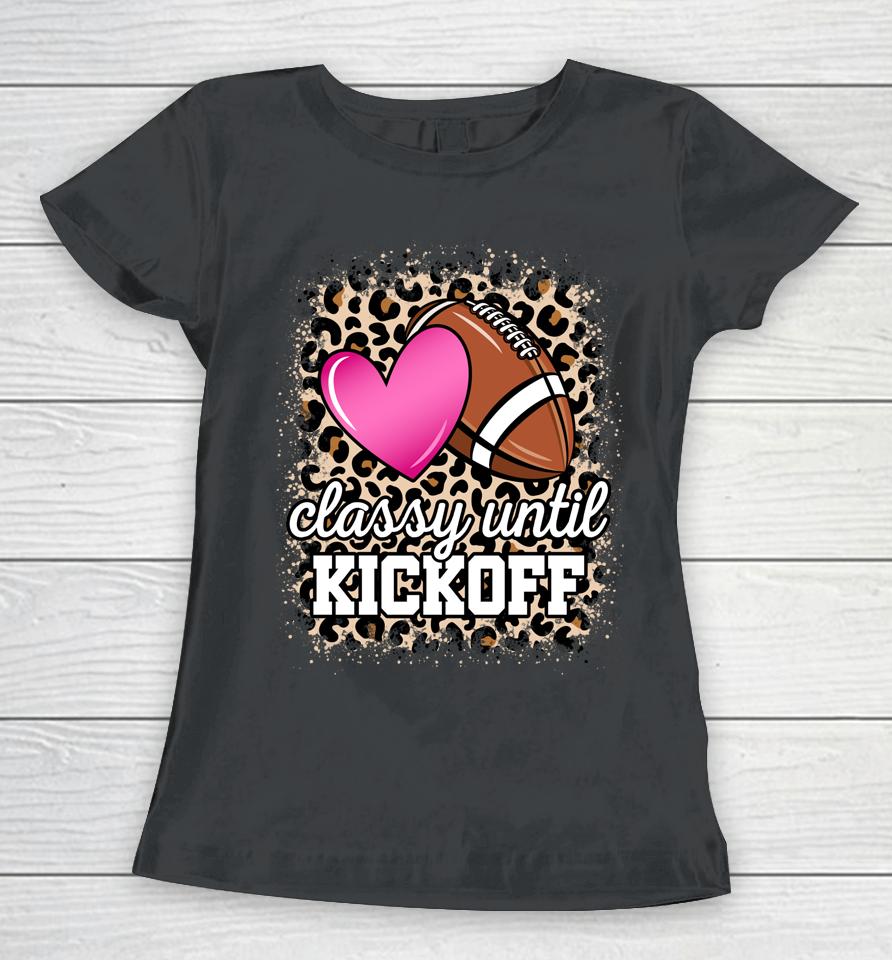 Classy Until Kickoff American Football Lover Game Day Women T-Shirt