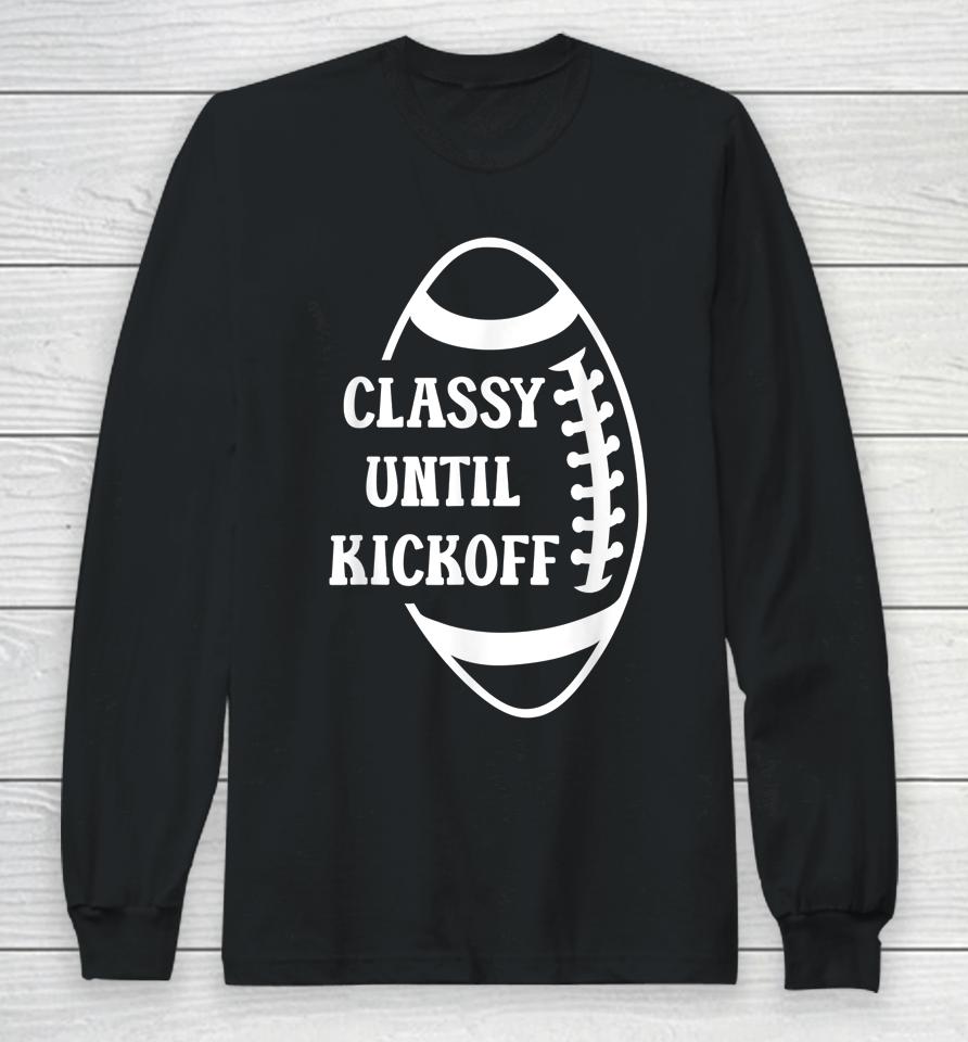 Classy Until Kickoff Football Game Day Football Long Sleeve T-Shirt