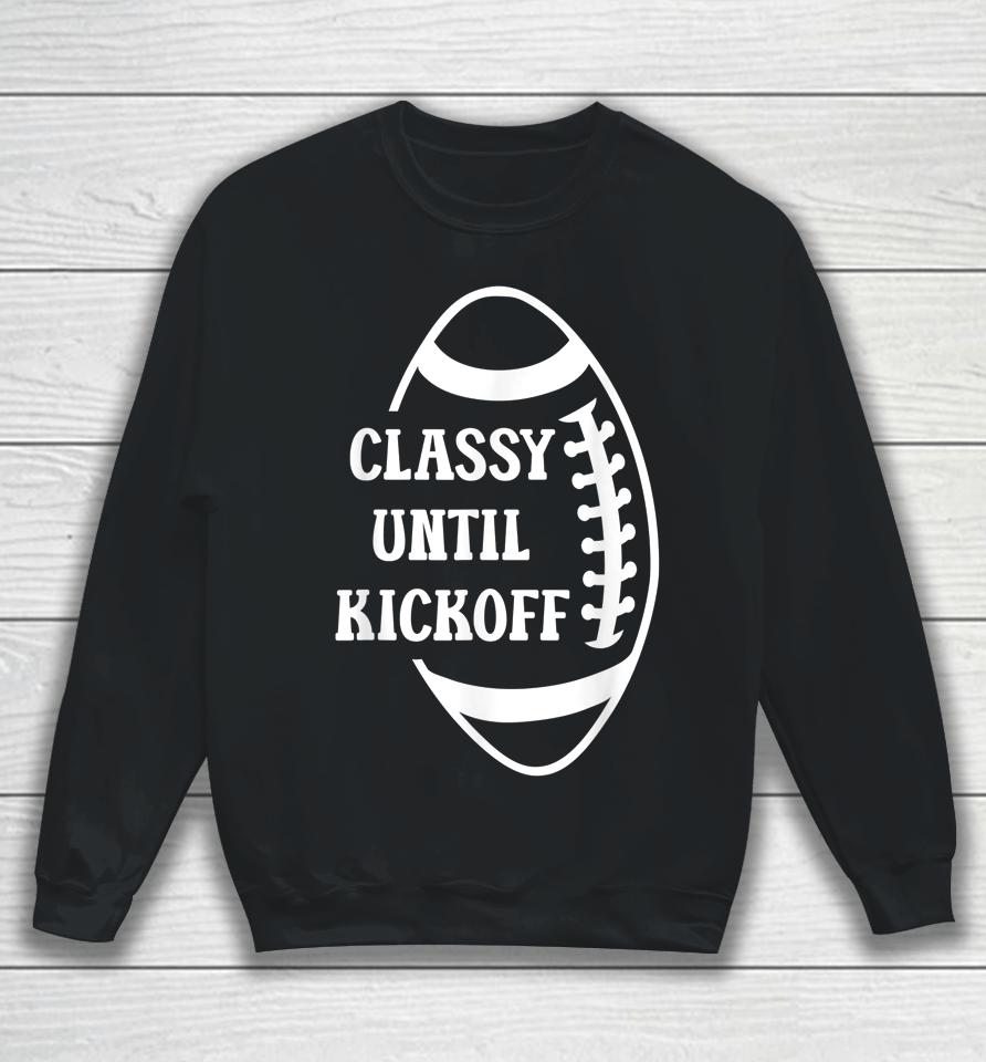 Classy Until Kickoff Football Game Day Football Sweatshirt