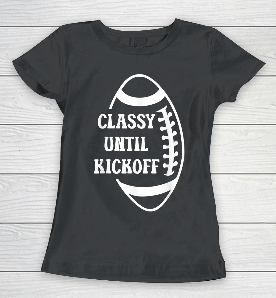 Classy Until Kickoff Football Game Day Football Women T-Shirt