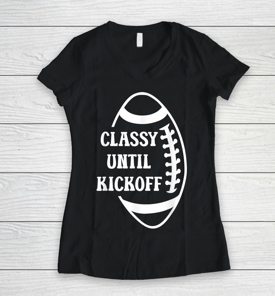 Classy Until Kickoff Football Game Day Football Women V-Neck T-Shirt