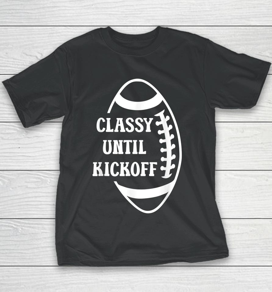 Classy Until Kickoff Football Game Day Football Youth T-Shirt