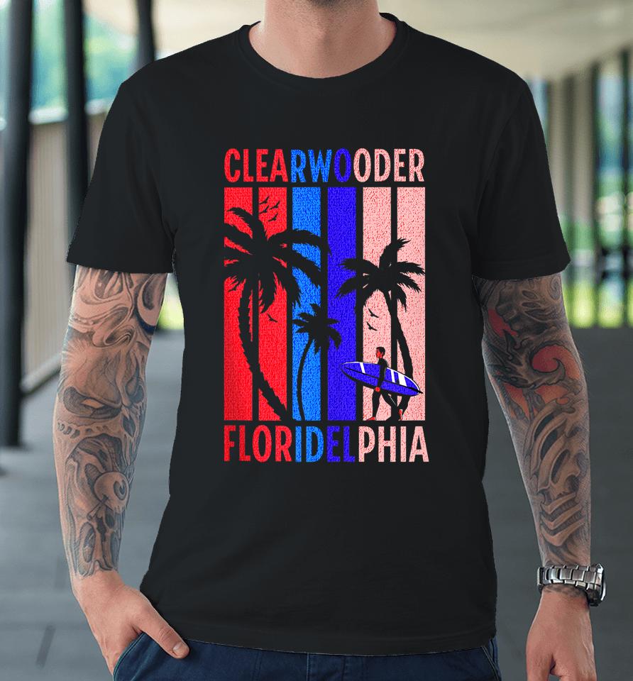 Clearwooder Funny Philadelphia Slang Clearwater Fl Philly Premium T-Shirt