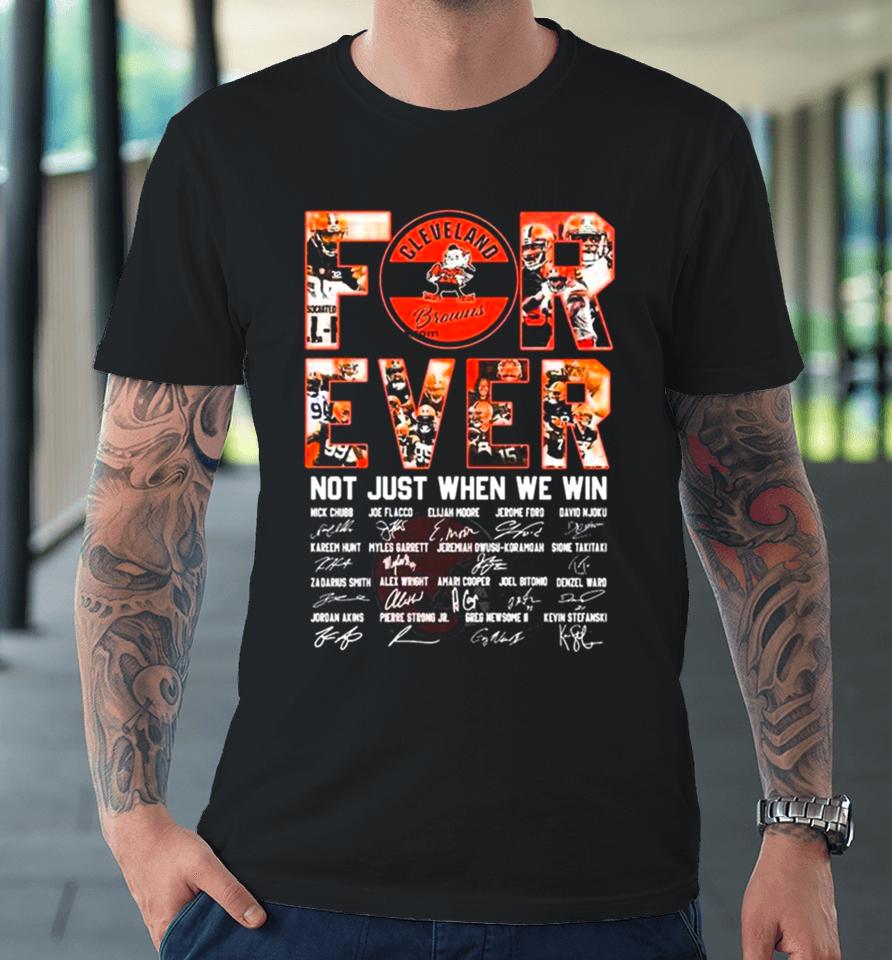 Cleveland Browns Forever Not Just When We Win All Players Signatures 2024 Premium T-Shirt