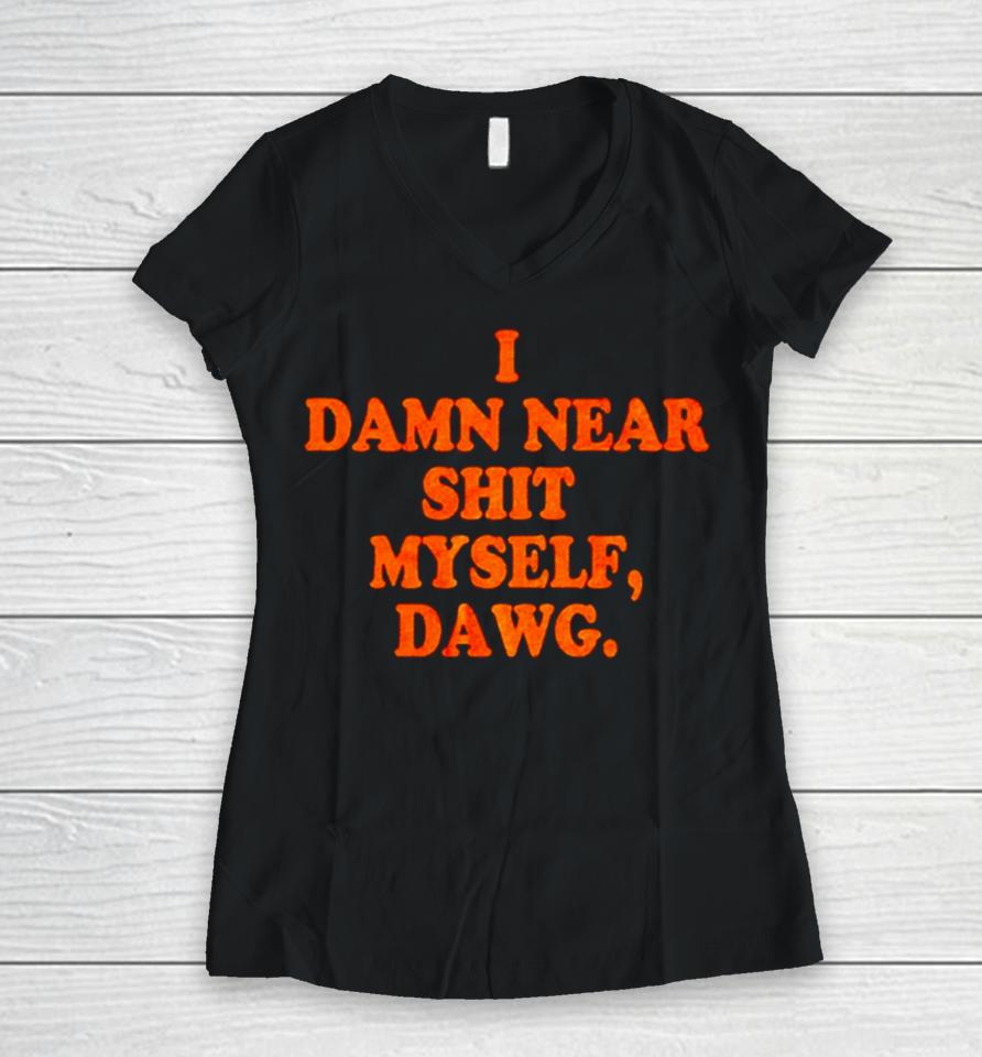 Cleveland Browns I Damn Near Shit My Self Dawg Women V-Neck T-Shirt