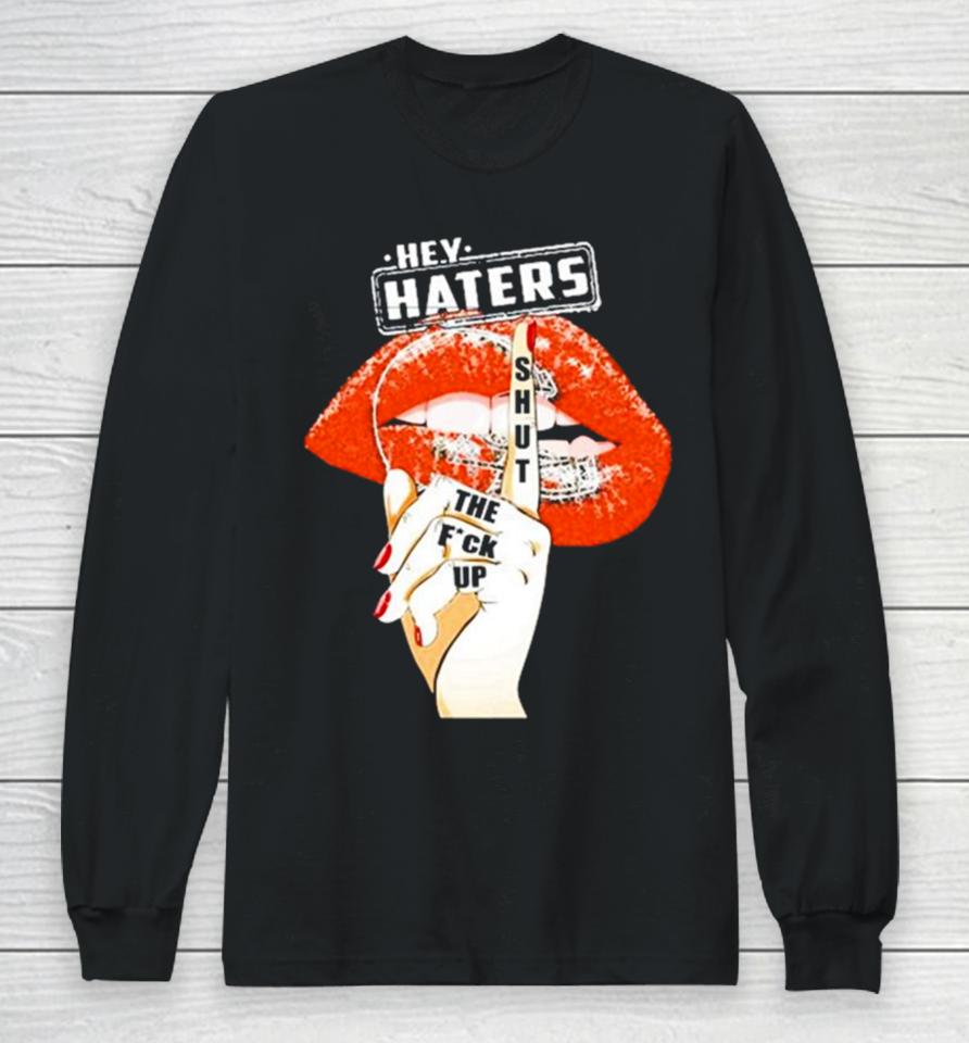 Cleveland Browns Lips Hey Haters Shut The Fuck Up Long Sleeve T-Shirt