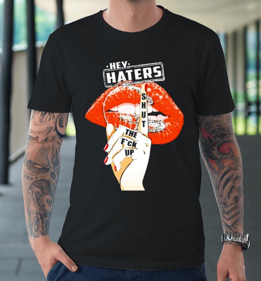 Cleveland Browns Lips Hey Haters Shut The Fuck Up Premium T-Shirt