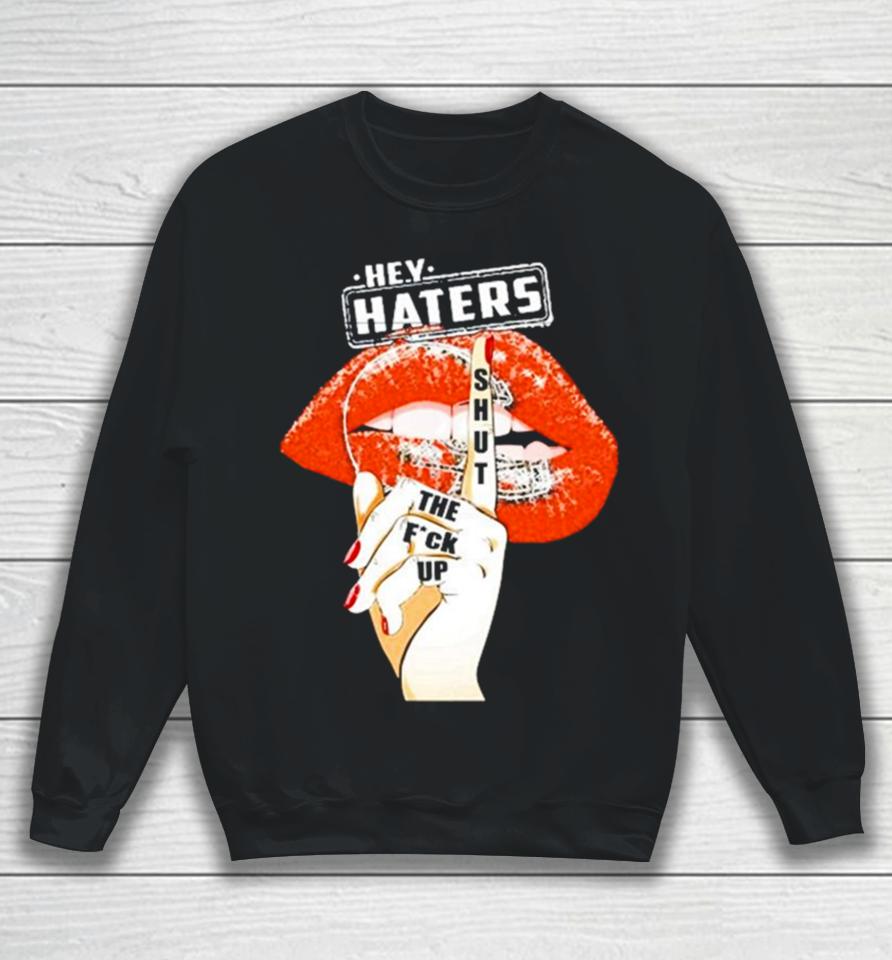Cleveland Browns Lips Hey Haters Shut The Fuck Up Sweatshirt