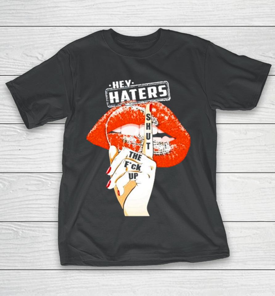 Cleveland Browns Lips Hey Haters Shut The Fuck Up T-Shirt