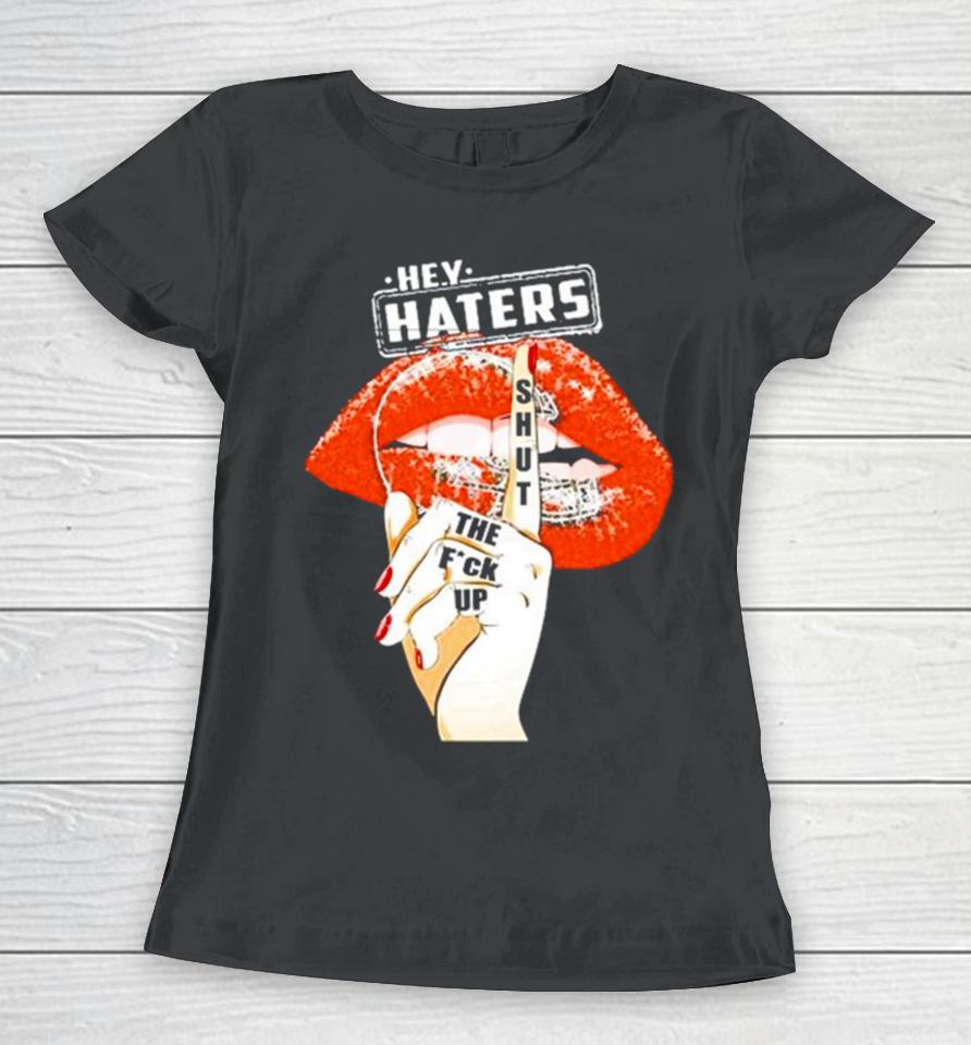 Cleveland Browns Lips Hey Haters Shut The Fuck Up Women T-Shirt