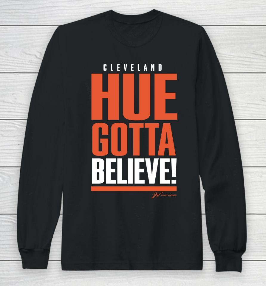 Cleveland Hue Gotta Believe Gv Art And Design Long Sleeve T-Shirt