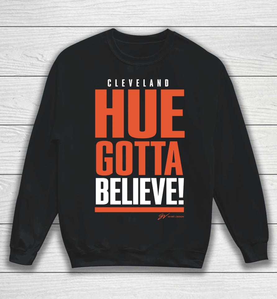 Cleveland Hue Gotta Believe Gv Art And Design Sweatshirt