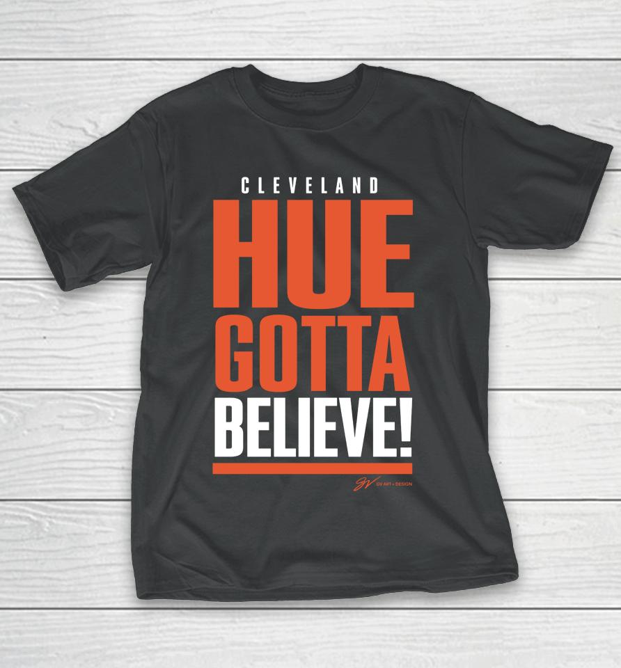 Cleveland Hue Gotta Believe Gv Art And Design T-Shirt