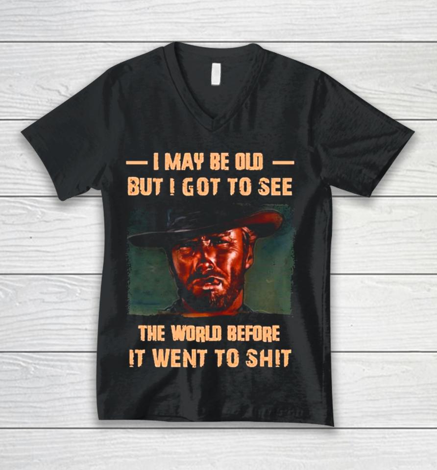 Clint Eastwood I May Be Old But I Got To See The World Before It Went To Shit Unisex V-Neck T-Shirt