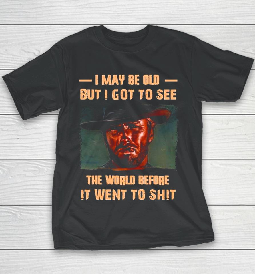 Clint Eastwood I May Be Old But I Got To See The World Before It Went To Shit Youth T-Shirt